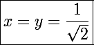 \Large\boxed{x=y=\frac{1}{\sqrt2}}